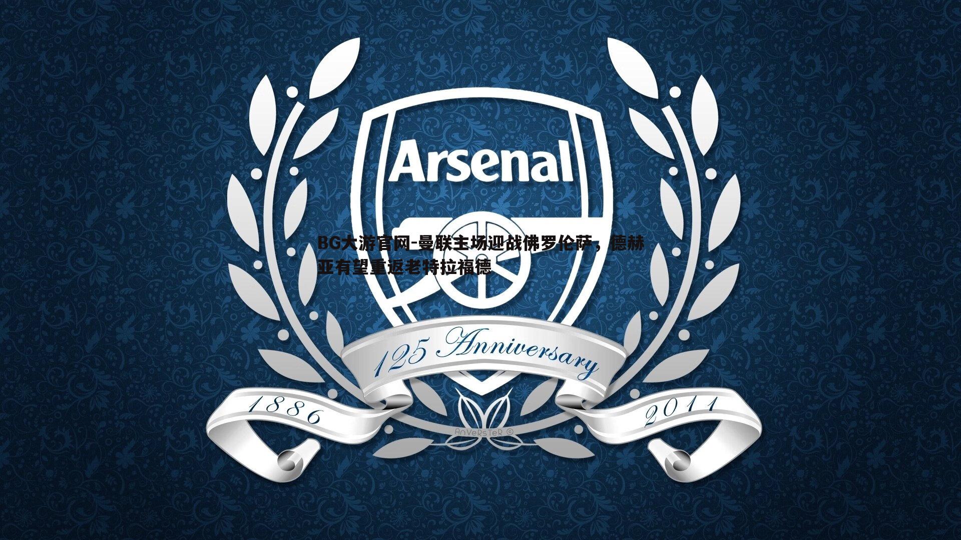 BG大游官网-曼联主场迎战佛罗伦萨，德赫亚有望重返老特拉福德