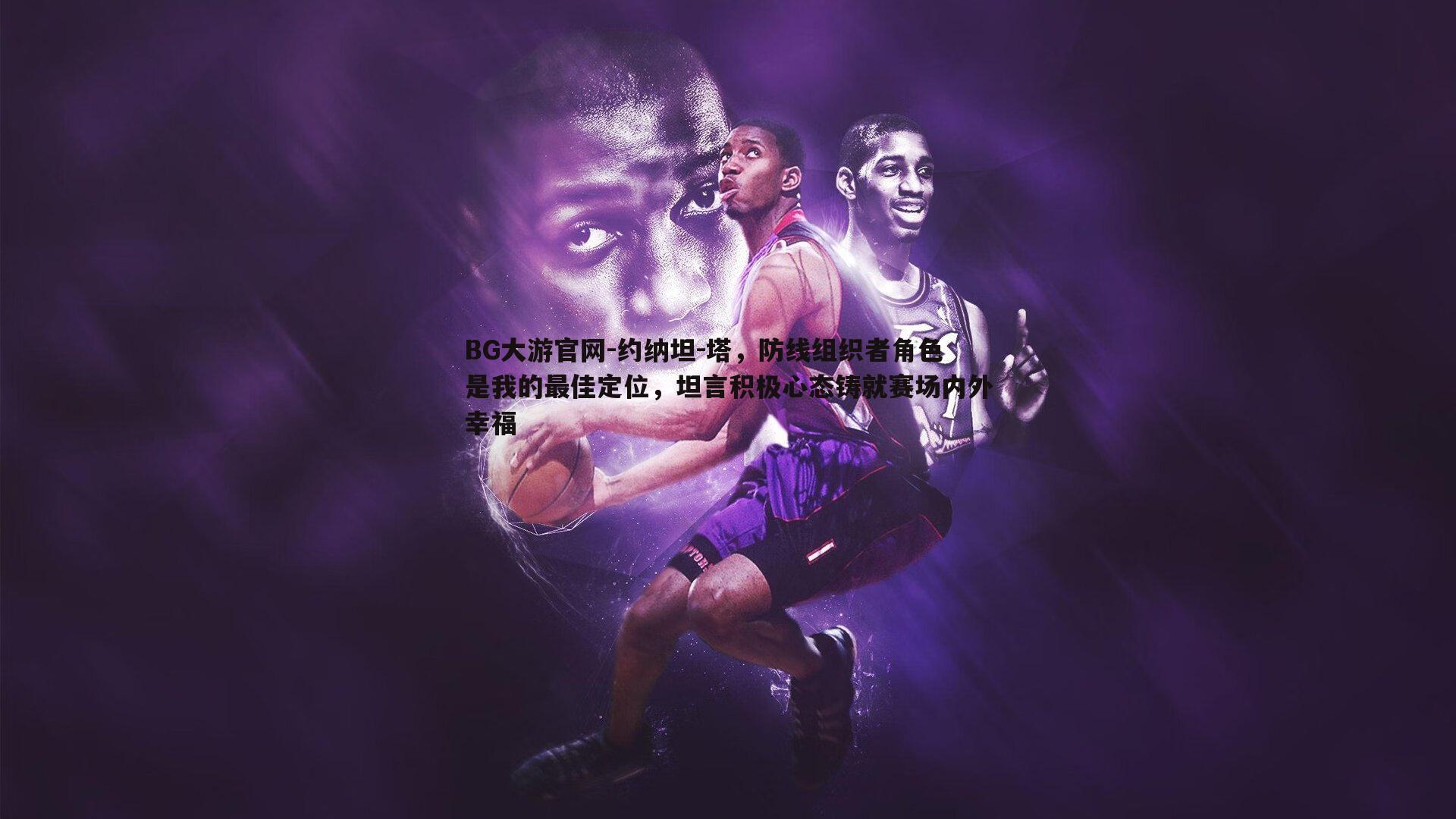 BG大游官网-约纳坦-塔,防线组织者角色是我的最佳定位,坦言积极心态铸就赛场内外幸福