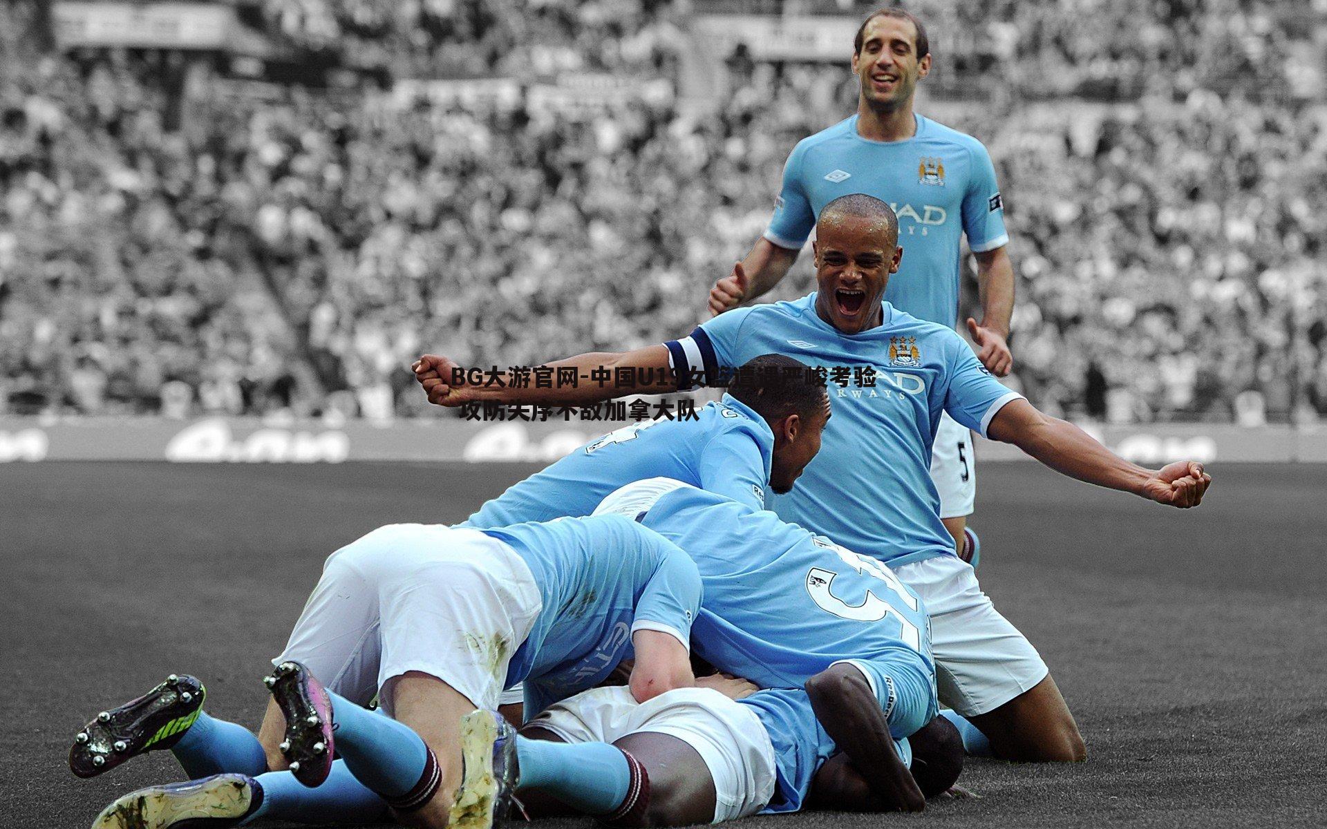 中国U19女篮遭遇严峻考验 攻防失序不敌加拿大队