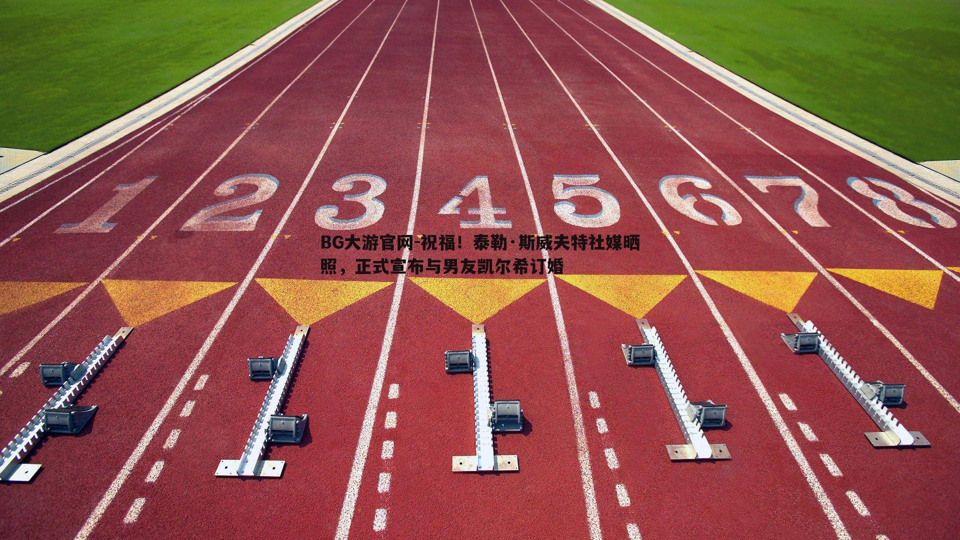 BG大游官网-祝福！泰勒·斯威夫特社媒晒照，正式宣布与男友凯尔希订婚